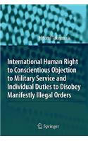 International Human Right to Conscientious Objection to Military Service and Individual Duties to Disobey Manifestly Illegal Orders