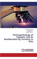 Toxicopathology of Cisplatin and its Amelioration by Turmeric in Rats