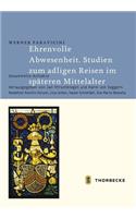 Ehrenvolle Abwesenheit. Studien Zum Adligen Reisen Im Spateren Mittelalter
