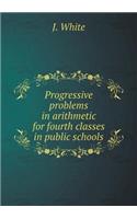 Progressive Problems in Arithmetic for Fourth Classes in Public Schools