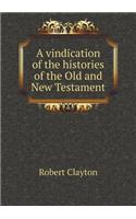 A vindication of the histories of the Old and New Testament: (English)