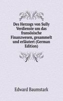 Des Herzogs von Sully Verdienste um das fransosische Finanzwesen, gesammelt und erlautert (German Edition)