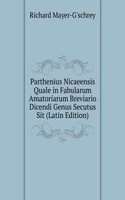 Parthenius Nicaeensis Quale in Fabularum Amatoriarum Breviario Dicendi Genus Secutus Sit (Latin Edition)