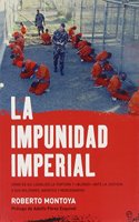 La Impunidad Imperial: Como Ee.Uu. Legalizo La Tortura y "Blindo" Ante La Justicia a Sus Militares, Agentes y Mercenarios