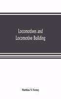 Locomotives and locomotive building, being a brief sketch of the growth of the railroad system and of the various improvements in locomotive building in America together with a history of the origin and growth of the Rogers Locomotive and Machine W