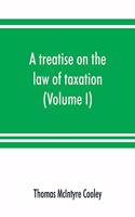 A treatise on the law of taxation