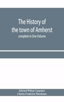 history of the town of Amherst, Massachusetts Part I.- General History of the town. Part II.- Town Meeting Records. complete in One Volume