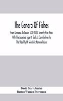 Genera Of Fishes; From Linnaeus To Covier 1758-1833, Seventy-Five Years With The Accepted Type Of Each. A Contribution To The Stability Of Scientific Nomenclature