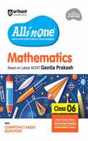 Arihant All in One Mathematics for Class 6 | As per Recommendations of NEP 2020 | Based on the latest NCERT Ganita Prakash | Competency-Based Questions for Class 6 | Complete Study, Complete Practice, Complete Assessment