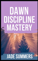 Dawn Discipline Mastery: (38 Personal Development & Self-Help: Unlock Your Best Self)