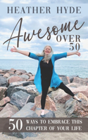 Awesome over 50: Fifty Ways to Embrace this Chapter of your Life