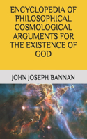 Encyclopedia of Philosophical Cosmological Arguments for the Existence of God: (God Trilogy)