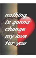 nothing Is gonna change my love for you