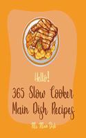 Hello! 365 Slow Cooker Main Dish Recipes: Best Slow Cooker Main Dish Cookbook Ever For Beginners [Book 1](Slow Cooker Main Dish Recipes)