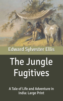 The Jungle Fugitives: A Tale of Life and Adventure in India: Large Print