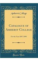Catalogue of Amherst College: For the Year 1897-1898 (Classic Reprint)