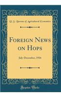 Foreign News on Hops: July-December, 1926 (Classic Reprint): July-December, 1926 (Classic Reprint)