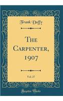 The Carpenter, 1907, Vol. 27 (Classic Reprint)