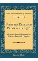 Forestry Research Progress in 1970: McIntire-Stennis Cooperative Forestry Research Program (Classic Reprint): McIntire-Stennis Cooperative Forestry Research Program (Classic Reprint)