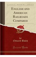 English and American Railroads Compared (Classic Reprint)
