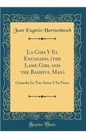 La Coja Y El Encogido, (the Lame Girl and the Bashful Man): Comedia En Tres Actos Y En Prosa (Classic Reprint)