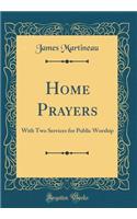 Home Prayers: With Two Services for Public Worship (Classic Reprint)