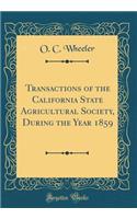 Transactions of the California State Agricultural Society, During the Year 1859 (Classic Reprint)