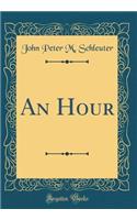 An Hour (Classic Reprint)