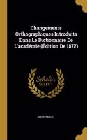 Changements Orthographiques Introduits Dans Le Dictionnaire De L'académie (Édition De 1877)