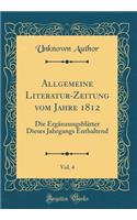 Allgemeine Literatur-Zeitung Vom Jahre 1812, Vol. 4: Die ErgÃ¤nzungsblÃ¤tter Dieses Jahrgangs Enthaltend (Classic Reprint): Die ErgÃ¤nzungsblÃ¤tter Dieses Jahrgangs Enthaltend (Classic Reprint)