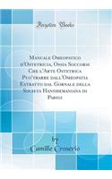 Manuale Omeopatico d'Ostetricia, Ossia Soccorsi Che l'Arte Ostetrica Puo'trarre dall'Omeopatia Estratto dal Gornale della Societa Hannhemaniana di Parigi (Classic Reprint)