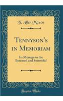 Tennyson's in Memoriam: Its Message to the Bereaved and Sorrowful (Classic Reprint)