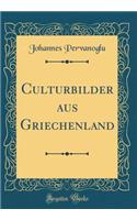 Culturbilder Aus Griechenland (Classic Reprint)