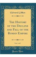 The History of the Decline and Fall of the Roman Empire, Vol. 2 of 7 (Classic Reprint)