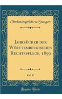 JahrbÃ¼cher Der WÃ¼rttembergischen Rechtspflege, 1899, Vol. 11 (Classic Reprint)