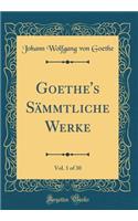 Goethe's SÃ¤mmtliche Werke, Vol. 1 of 30 (Classic Reprint)