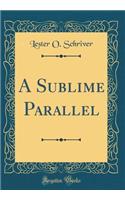 A Sublime Parallel (Classic Reprint)