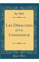 Les Débauches d'un Confesseur (Classic Reprint)