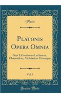 Platonis Opera Omnia, Vol. 5: Sect I; Continens Lachetem, Charmidem, Alcibiadem Utrumque (Classic Reprint)