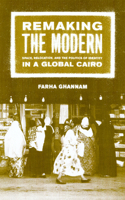 Remaking the Modern: Space, Relocation, and the Politics of Identity in a Global Cairo