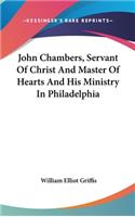 John Chambers, Servant Of Christ And Master Of Hearts And His Ministry In Philadelphia