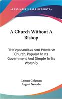 A Church Without A Bishop: The Apostolical And Primitive Church, Popular In Its Government And Simple In Its Worship(English)