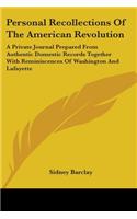 Personal Recollections Of The American Revolution: A Private Journal Prepared From Authentic Domestic Records Together With Reminiscences Of Washington And Lafayette