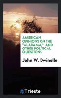 American Opinions on the Alabama, and Other Political Questions