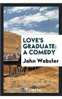 Love's Graduate: A Comedy