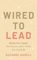 Wired to Lead: Being the Leader the Church Didn't Think You Could Be