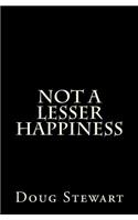Not A Lesser Happiness