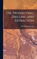 Oil Prospecting, Drilling and Extraction