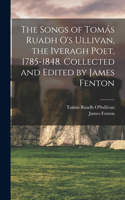 Songs of Tomás Ruadh O's Ullivan, the Iveragh Poet, 1785-1848. Collected and Edited by James Fenton