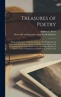 Treasures of Poetry; Being An Extensive Collection From the Best Productions of Poetry and Song Representating a Wide Range of Authors and Containing Poems of the Home Circle, Narratives, Beauties of Nature, Poems of Sentiment and Reflection, of So